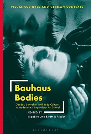 Otto, Elizabeth / Patrick Rössler. Bauhaus Bodies - Gender, Sexuality, and Body Culture in Modernism's Legendary Art School. Bloomsbury Academic, 2021.