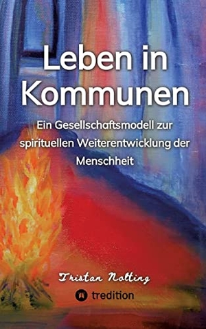 Nolting, Tristan. Leben in Kommunen - Ein Gesellschaftsmodell zur spirituellen Weiterentwicklung der Menschheit. tredition, 2021.