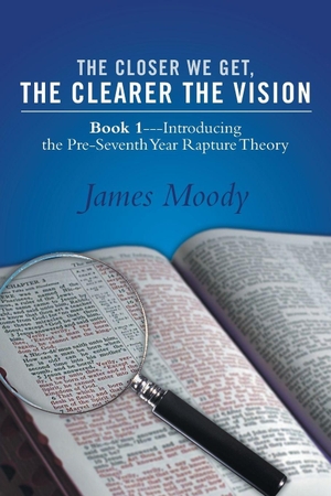 Moody, James. The Closer We Get, the Clearer the Vision - Book 1-Introducing the Pre-Seventh-Year Rapture Theory. Westbow Press, 2014.