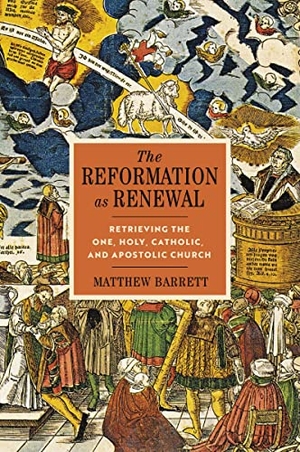 Barrett, Matthew. The Reformation as Renewal - Retrieving the One, Holy, Catholic, and Apostolic Church. Zondervan, 2023.