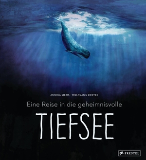 Siems, Annika / Wolfgang Dreyer. Eine Reise in die geheimnisvolle Tiefsee. Prestel Verlag, 2019.