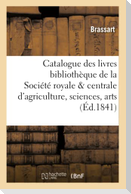 Catalogue Des Livres Qui Composent La Bibliothèque de la Société Royale Et Centrale d'Agriculture,: Sciences Et Arts Du Département Du Nord Séant À Do