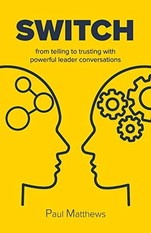 Matthews, Paul. Switch - from telling to trusting with powerful leader conversations. Bookpod, 2020.