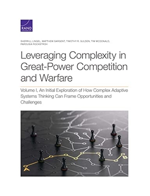 Lingel, Sherrill / Sargent, Matthew et al. Leveraging Complexity in Great-Power Competition and Warfare - An Initial Exploration of How Complex Adaptive Systems Thinking Can Frame Opportunities and Challenges. RAND Corporation, 2021.