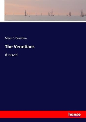 Braddon, Mary Elizabeth. The Venetians - A novel. hansebooks, 2018.
