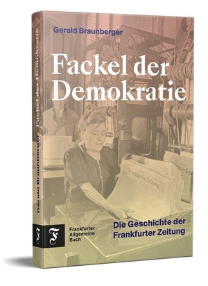 Braunberger, Gerald. Fackel der Demokratie - Die Geschichte der Frankfurter Zeitung. Frankfurter Allgem.Buch, 2026.