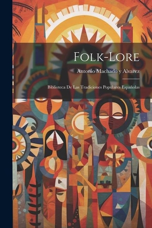 Machado Y. Alvarez, Antonio. Folk-Lore: Biblioteca de Las Tradiciones Populares Españolas. LEGARE STREET PR, 2023.