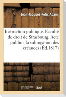 Instruction Publique. Faculté de Droit de Strasbourg. Acte Public Sur La Subrogation Des
