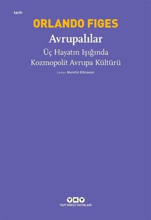 Figes, Orlando. Avrupalilar - Üc Hayatin Isiginda Kozmopolit Avrupa Kültürü. Yapi Kredi Yayinlari YKY, 2020.