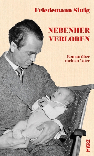 Sittig, Friedemann. Nebenher verloren - Roman über meinen Vater. März Verlag GmbH, 2026.
