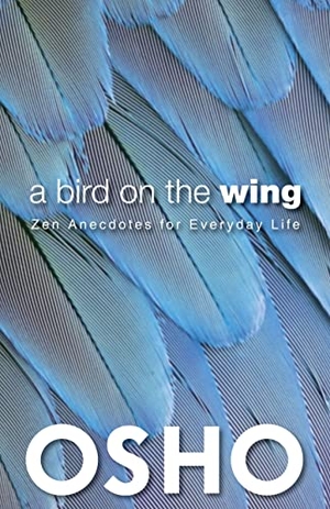 Osho. A Bird on the Wing - Zen Anecdotes for Everyday Life. AMERICA MULTI MEDIA Corp D B A OSHO MEDIA, 2013.