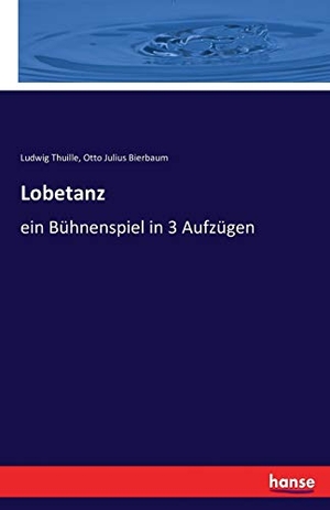 Thuille, Ludwig / Otto Julius Bierbaum. Lobetanz - ein Bühnenspiel in 3 Aufzügen. hansebooks, 2016.