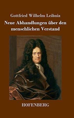 Leibniz, Gottfried Wilhelm. Neue Abhandlungen über den menschlichen Verstand. Henricus - Edition Deutsche Klassik GmbH, Berlin, 2017.