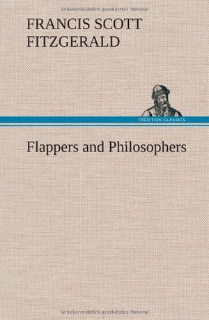 Fitzgerald, F. Scott. Flappers and Philosophers. TREDITION CLASSICS, 2013.