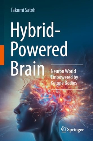 Satoh, Takumi. Hybrid-Powered Brain - Neuron World Empowered by Ketone Bodies. Springer-Verlag GmbH, 2025.