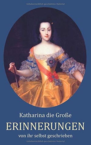 die Große, Katharina. Erinnerungen - von ihr selbst geschrieben. Cosel Verlag, 2019.
