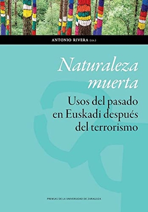 Rivera Blanco, Antonio. Naturaleza muerta : usos del pasado en Euskadi después del terrorismo. Prensas de la Universidad de Zaragoza, 2018.