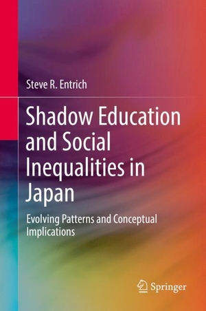 Entrich, Steve R.. Shadow Education and Social Inequalities in Japan - Evolving Patterns and Conceptual Implications. Springer International Publishing, 2018.