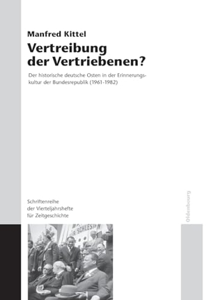 Kittel, Manfred. Vertreibung der Vertriebenen? - Der historische deutsche Osten in der Erinnerungskultur der Bundesrepublik (1961-1982). De Gruyter Oldenbourg, 2006.
