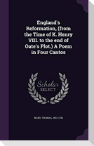 England's Reformation, (from the Time of K. Henry VIII. to the end of Oate's Plot.) A Poem in Four Cantos