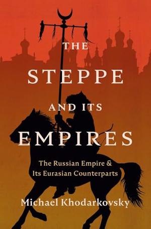 Khodarkovsky, Michael. The Steppe and Its Empires - The Russian Empire and Its Eurasian Counterparts. Yale University Press, 2026.