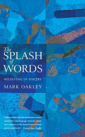 Oakley, Mark. The Splash of Words - Believing in poetry. Canterbury Press Norwich, 2016.