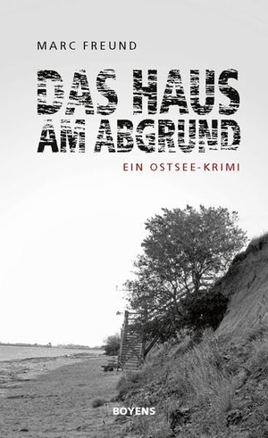 Freund, Marc. Das Haus am Abgrund - Ein Ostsee-Krimi. Boyens Buchverlag, 2013.