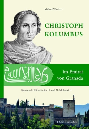 Wienken, Michael. Christoph Kolumbus im Emirat von Granada - Spuren oder Hinweise im 15. und 21. Jahrhundert. Klotz Verlagshaus GmbH, 2021.