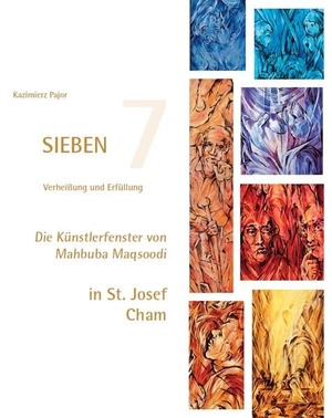 Pajor, Kazimierz. SIEBEN - Verheißung und Erfüllung - Die Künstlerfenster von Mahbuba Maqsoodi in St. Josef Cham. Fink Kunstverlag Josef, 2025.