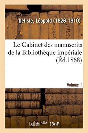 Delisle, Léopold. Le Cabinet des manuscrits de la Bibliothèque impériale. Volume 1. Hachette Livre, 2018.