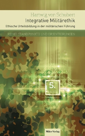 Schubert, Hartwig von. Integrative Militärethik - Ethische Urteilsbildung in der militärischen Führung. Miles-Verlag, 2015.