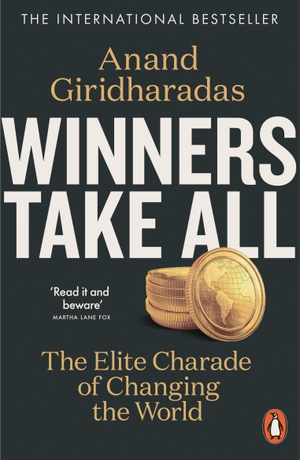 Giridharadas, Anand. Winners Take All - The Elite Charade of Changing the World. Penguin Books Ltd (UK), 2020.