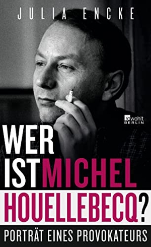 Encke, Julia. Wer ist Michel Houellebecq? - Porträt eines Provokateurs. Rowohlt Berlin, 2017.