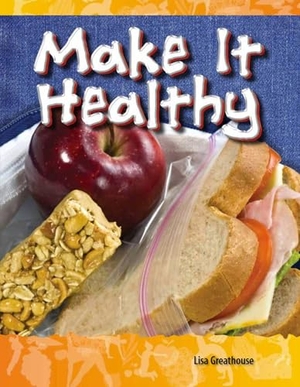 Perlman Greathouse, Lisa / Lisa Greathouse. Make It Healthy. Teacher Created Materials, 2011.