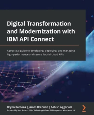 Kataoka, Bryon / Brennan, James et al. Digital Transformation and Modernization with IBM API Connect - A practical guide to developing, deploying, and managing high-performance and secure hybrid-cloud APIs. Packt Publishing, 2022.