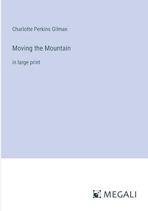 Gilman, Charlotte Perkins. Moving the Mountain - in large print. Megali Verlag, 2023.
