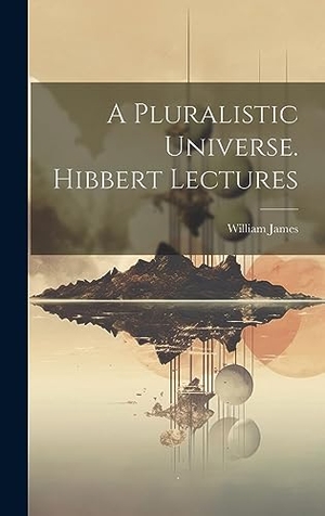 James, William. A Pluralistic Universe. Hibbert Lectures. Creative Media Partners, LLC, 2023.
