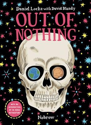Rutherford, Adam / Locke, Daniel et al. Out of Nothing. Nobrow Ltd, 2017.