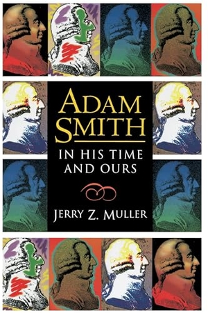 Muller, Jerry Z.. Adam Smith in His Time and Ours - Designing the Decent Society. Princeton University Press, 1995.