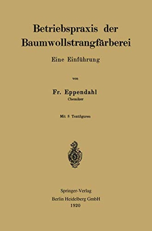 Eppendahl, Friedrich. Betriebspraxis der Baumwollstrangfärberei - Eine Einführung. Springer Berlin Heidelberg, 1920.