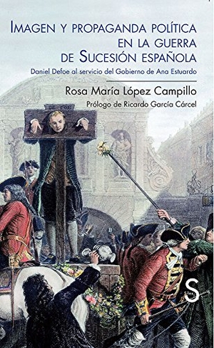 García Cárcel, Ricardo / Rosa López Campillo. Imagen y propaganda política en la Guerra de Sucesión española : Daniel Defoe al servicio del gobierno de Ana Estuardo. Sílex ediciones S.L., 2015.