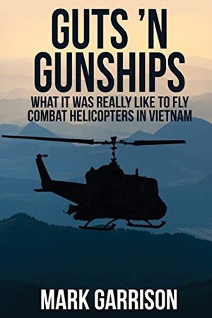 Garrison, Mark. Guts 'N Gunships - What it was Really Like to Fly Combat Helicopters in Vietnam. Mark Garrison, 2015.