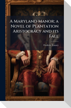 A Maryland Manor; a Novel of Plantation Aristocracy and its Fall
