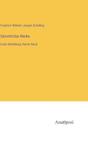Schelling, Friedrich Wilhelm Joseph. Sämmtliche Werke - Erste Abtheilung Vierter Band. Anatiposi Verlag, 2023.