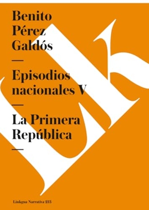 Pérez Galdós, Benito. Episodios nacionales V - La Primera República. Linkgua Ediciones, 2024.