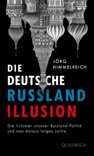 Himmelreich, Jörg. Die deutsche Russland-Illusion - Die Irrtümer unserer Russland-Politik und was daraus folgen sollte. Quadriga, 2024.