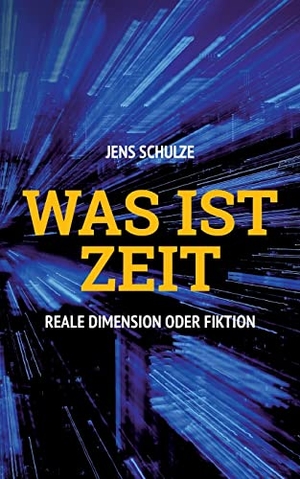 Schulze, Jens. Was ist Zeit - Reale Dimension oder Fiktion. Books on Demand, 2022.