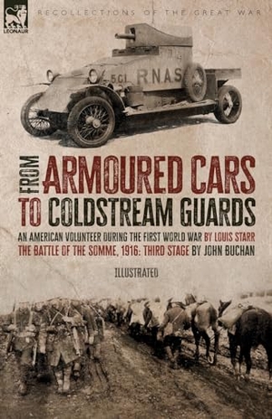 Buchan, John / Louis Starr. From Armoured Cars to Coldstream Guards - An American Volunteer During the First World War by Louis Starr  The Battle of the Somme, 1916: Third Stage by John Buchan. LEONAUR, 2023.