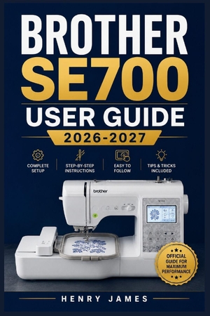 James, Henry. BROTHER SE700 USER GUIDE 2026-2027 - The Complete Handbook for Mastering Sewing, Embroidery, Stitching, and Every Feature From First Setup to Advanced Projects. Independently published, 2026.