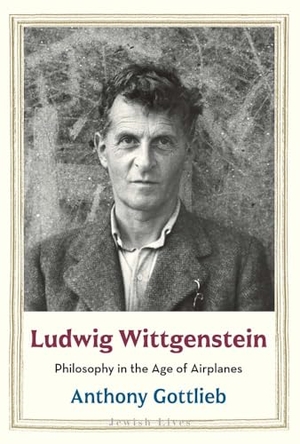Gottlieb, Anthony. Ludwig Wittgenstein - Philosophy in the Age of Airplanes. Yale University Press, 2026.